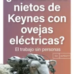¿Sueñan los nietos de Keynes con ovejas eléctricas?