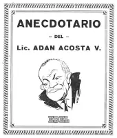 Anecdotario del Lic. Adán Acosta V.