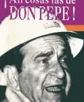 ¡Ah cosas las de don Pepe! ¡Ah cosas las de don Pepe!
