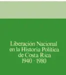 Liberación Nacional en la historia política de Costa Rica 1940-1980 Liberación Nacional en la historia política de Costa Rica 1940-1980